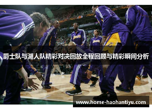 爵士队与湖人队精彩对决回放全程回顾与精彩瞬间分析